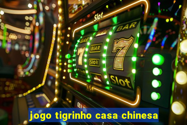 jogo tigrinho casa chinesa